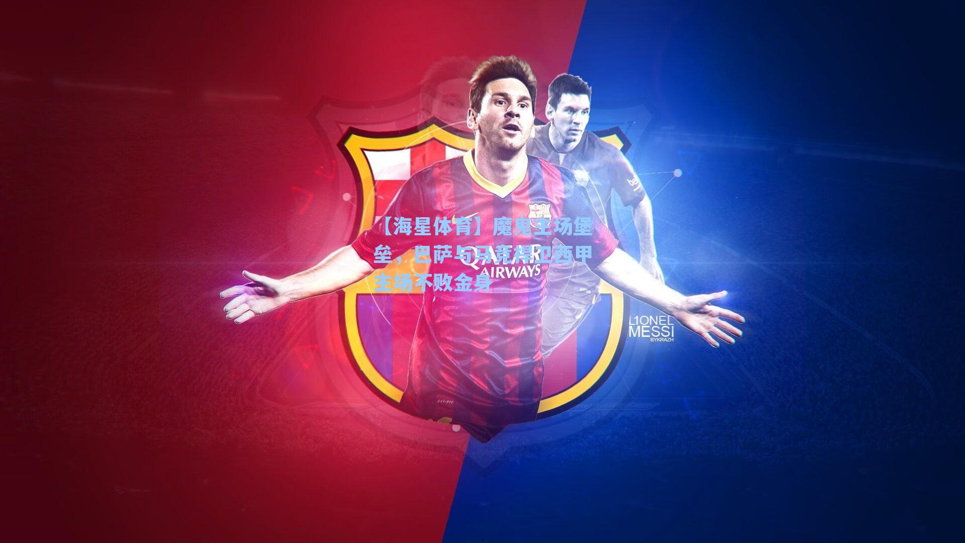 【海星体育】魔鬼主场堡垒，巴萨与马竞捍卫西甲主场不败金身