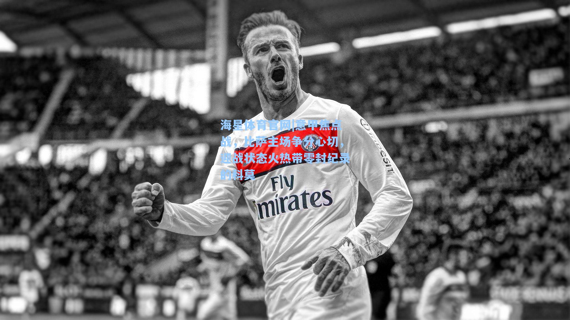 意甲焦点战，比萨主场争分心切，迎战状态火热带零封纪录的科莫