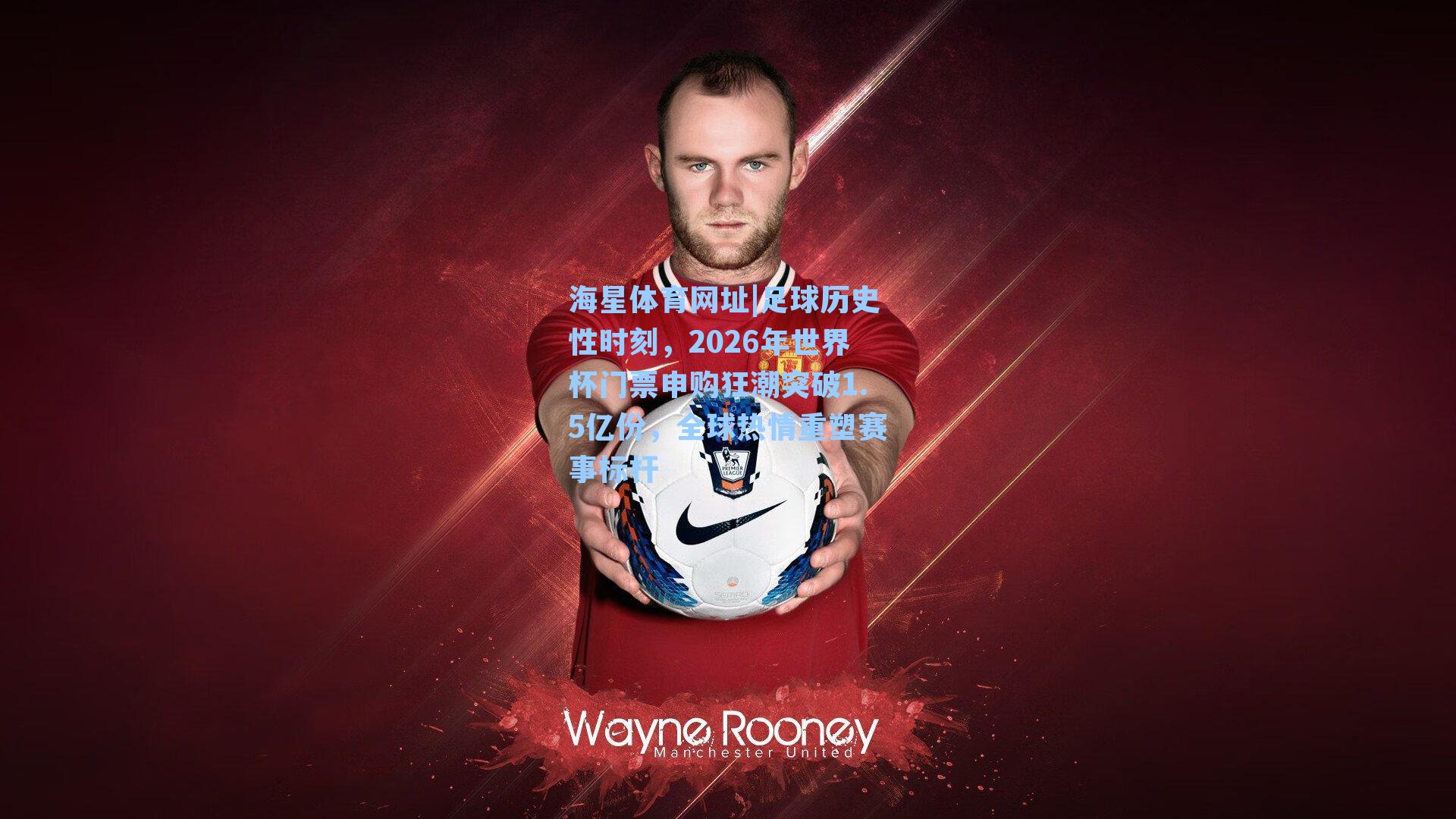 足球历史性时刻，2026年世界杯门票申购狂潮突破1.5亿份，全球热情重塑赛事标杆