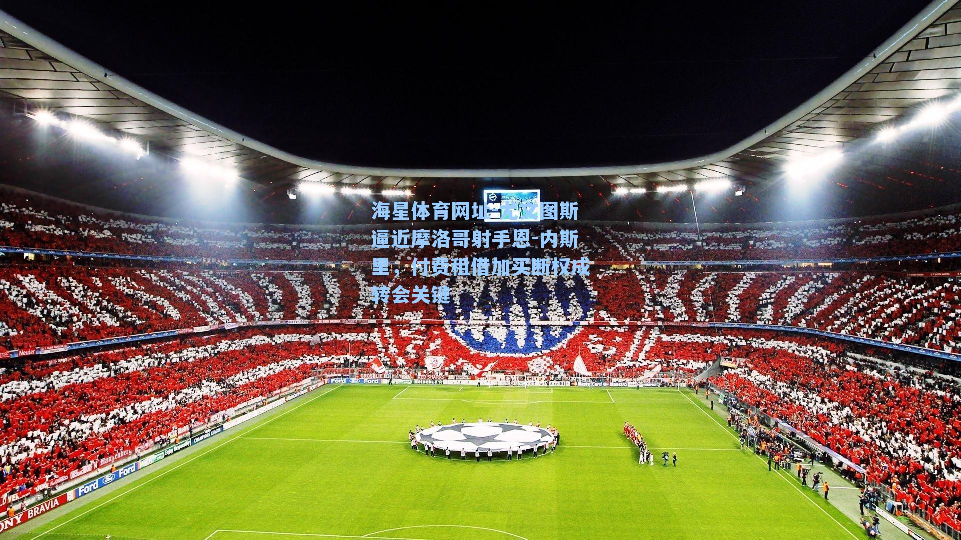 尤文图斯逼近摩洛哥射手恩-内斯里，付费租借加买断权成转会关键