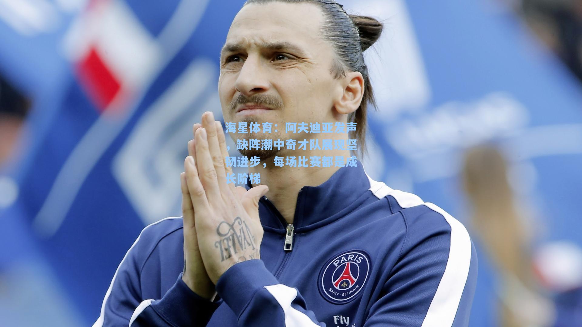 阿夫迪亚发声，缺阵潮中奇才队展现坚韧进步，每场比赛都是成长阶梯