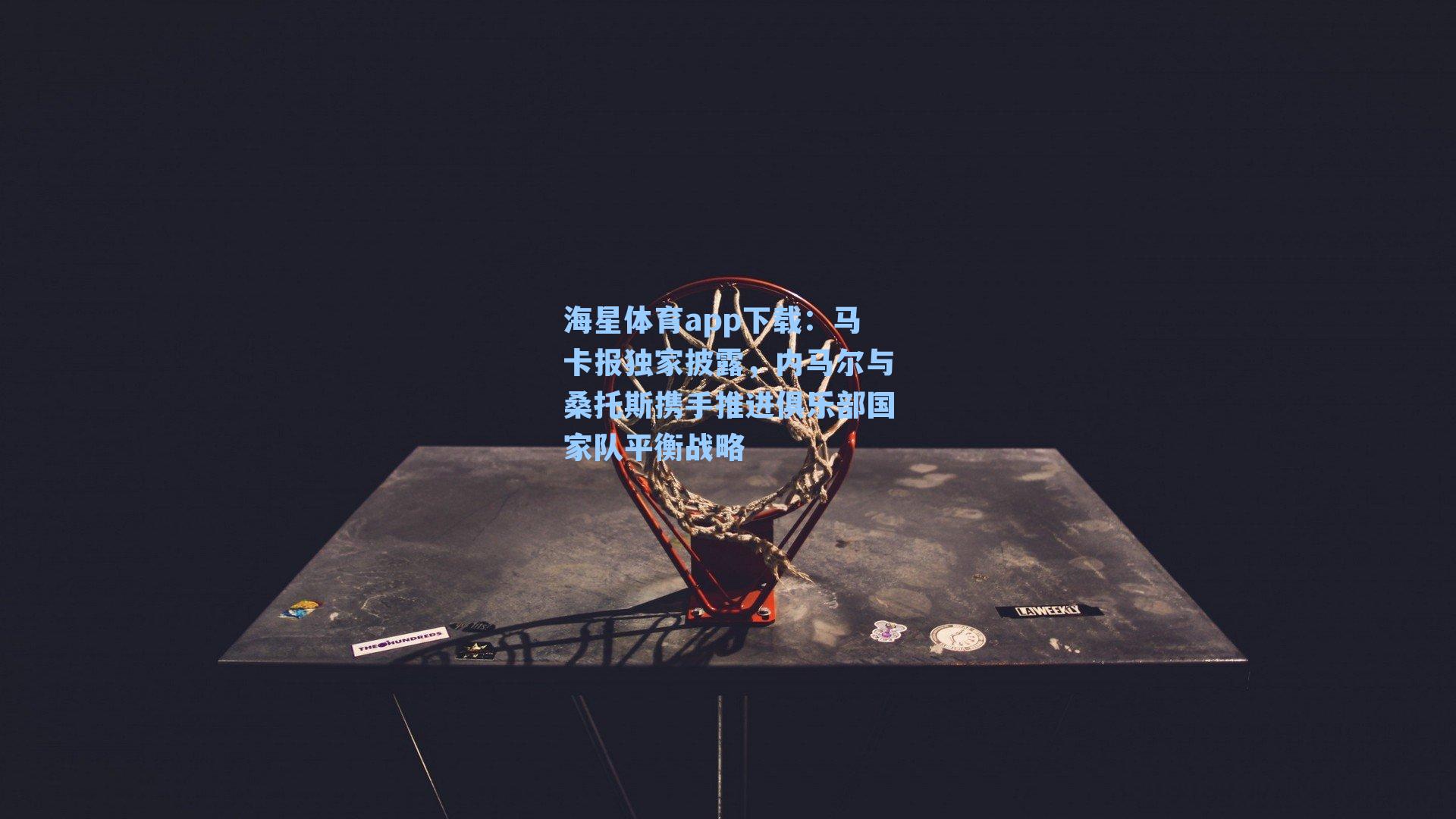 马卡报独家披露,内马尔与桑托斯携手推进俱乐部国家队平衡战略